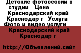 Детские фотосессии в студии › Цена ­ 2 000 - Краснодарский край, Краснодар г. Услуги » Фото и видео услуги   . Краснодарский край,Краснодар г.